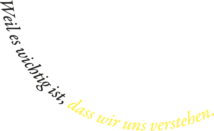 Weil es wichtig ist, dass wir uns verstehen